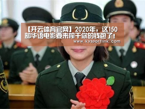 【开云体育官网】2020年,这150部华语电影要来榨干你的钱包了!(图3) 开云体育数据