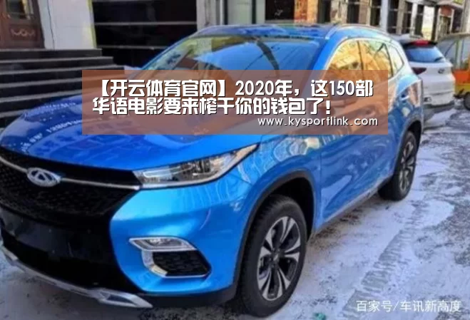 【开云体育官网】2020年,这150部华语电影要来榨干你的钱包了!(图2) 开云体育数据