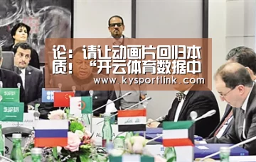 论:请让动画片回归本质!“开云体育数据中心”(图1) 开云体育数据中心